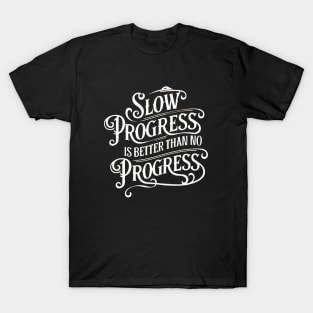 Slow Progress Better Than No Progress - Inspirational Quote T-Shirt T-Shirt